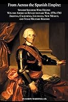 From Across the Spanish Empire: Spanish Soldiers Who Helped Win the American Revolutionary War, 1776-1783. Arizona, California, Louisiana, New Mexico, and Texas Military Rosters 0806357843 Book Cover
