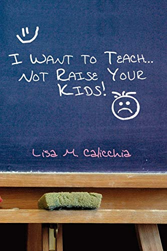I Want to Teach... Not Raise Your Kids!