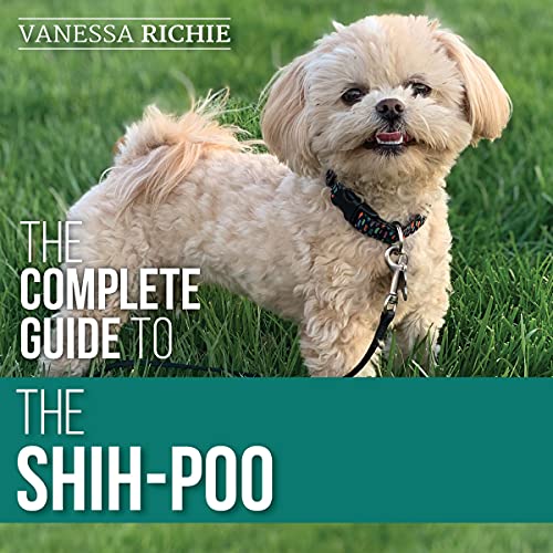 The Complete Guide to the ShihPoo Finding, Raising, Training, Feeding