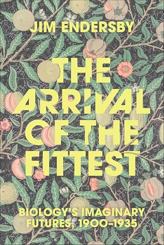 The Arrival of the Fittest: Biology's Imaginary Futures, 1900–1935