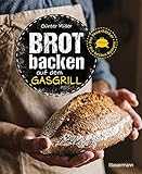 Brot backen auf dem Gasgrill. Der Feuerbäcker - Die besten Rezepte: Wie aus dem Holzofen