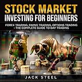 Stock Market Investing for Beginners: Forex Trading, Swing Trading, Options Trading: The Complete Guide to Day Trading