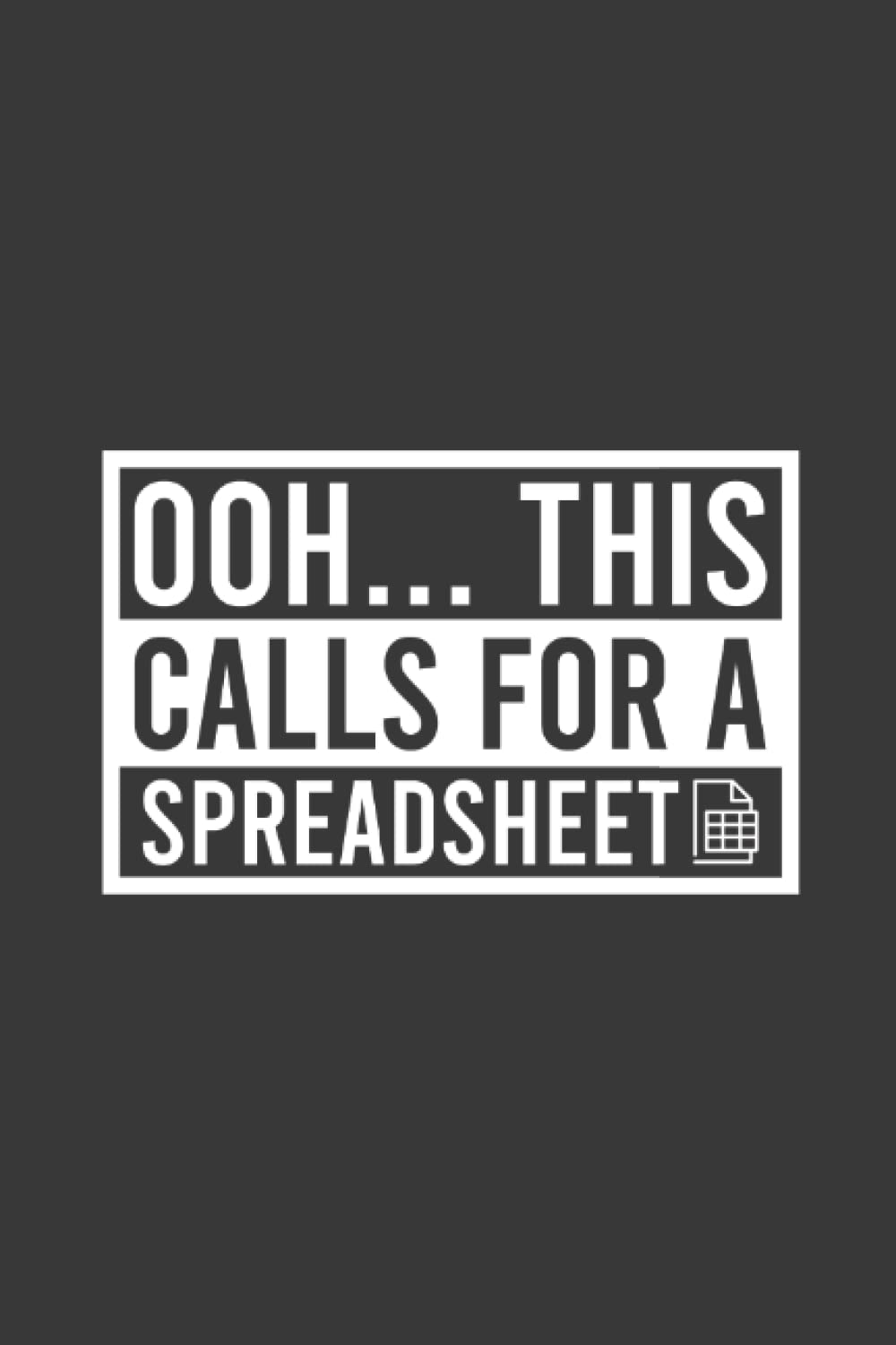 Ooh... This Calls For A Spreadsheet Funny Notebook | Data Analyst Journal | Accountant Business: Spread Sheet Saying