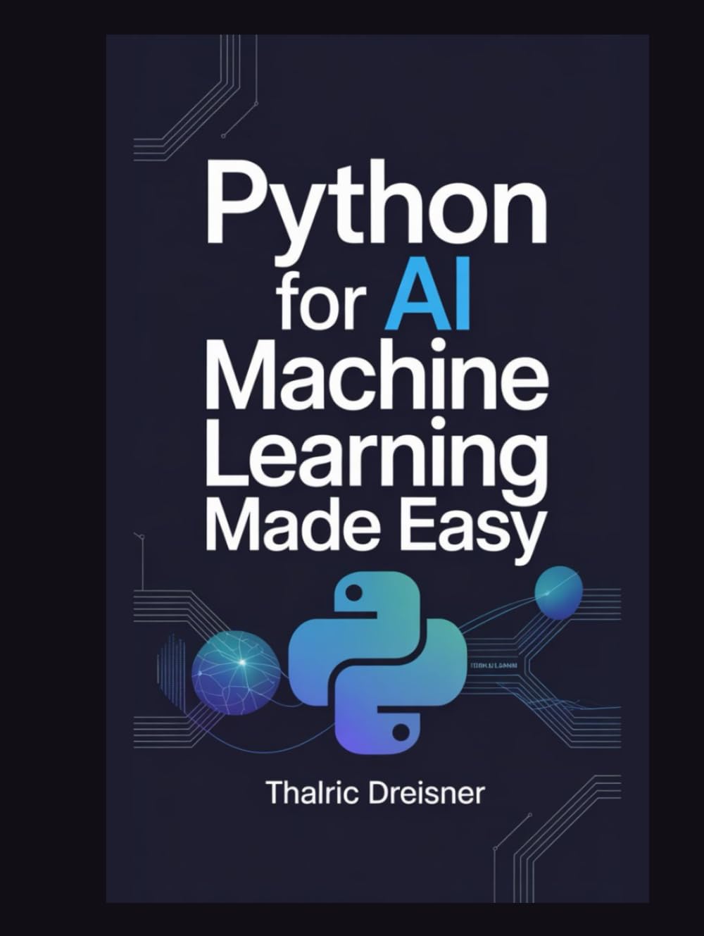 Python for AI: Machine Learning Made Easy (Python for AI: Learn Python Programming for Artificial Intelligence)