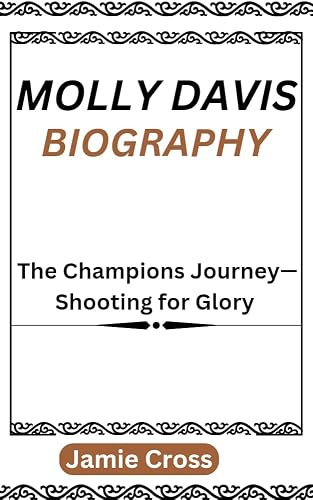 MOLLY DAVIS BIOGRAPHY: The Champions Journey—Shooting for Glory