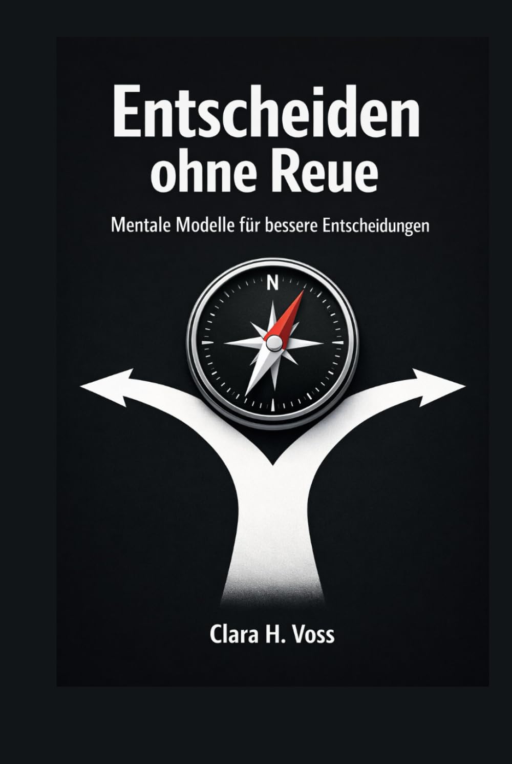 Entscheiden ohne Reue: Mentale Modelle und klare Frameworks für bessere Entscheidungen im Alltag und Beruf