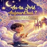  As-tu prié aujourd’hui ?: Mon Petit Journal de Prière (Salat) pour Enfants Musulmans  30 Jours de Motivation avec Histoires, Douas, Gratitude et ... Cadeau Ramadan et Aïd pour Filles et Garçons.