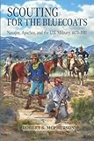  Scouting for the Bluecoats: Navajos, Apaches, and the U.S. Military, 1873–1911