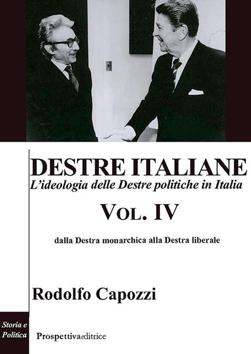 Destre italiane. L'ideologia delle Destre politiche in Italia. Dalla Destra monarchica alla Destra liberale (Vol. 4)