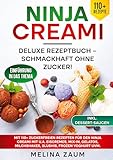 Ninja Creami Deluxe Rezeptbuch – Schmackhaft ohne Zucker!: Mit 110+ zuckerfreien Rezepten für den Ninja Creami mit u.a. Eiscremes, Mix-In, Gelatos, Milchshakes, Slushis, Frozen Yoghurt uvm.