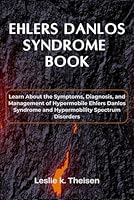 Ehlers Danlos Syndrome book: Learn About the Symptoms, Diagnosis, and Management of Hypermobile Ehlers Danlos Syndrome and Hypermobility Spectrum Disorders B0DB1JDPB4 Book Cover