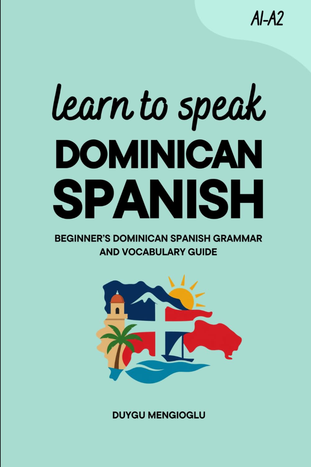 Learn to Speak Dominican Spanish: Beginner’s Dominican Spanish Grammar and Vocabulary Guide