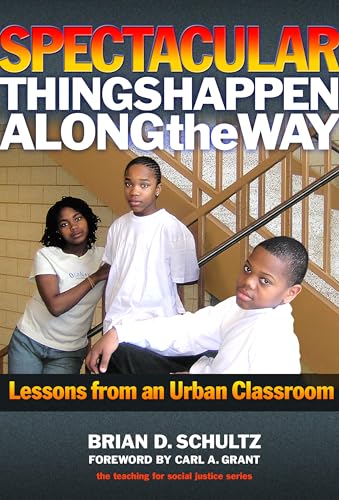 Spectacular Things Happen Along the Way: Lessons from an Urban Classroom (The Teaching for Social Justice Series)