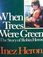 When trees were green: The story of Robin Heron 0312866739 Book Cover