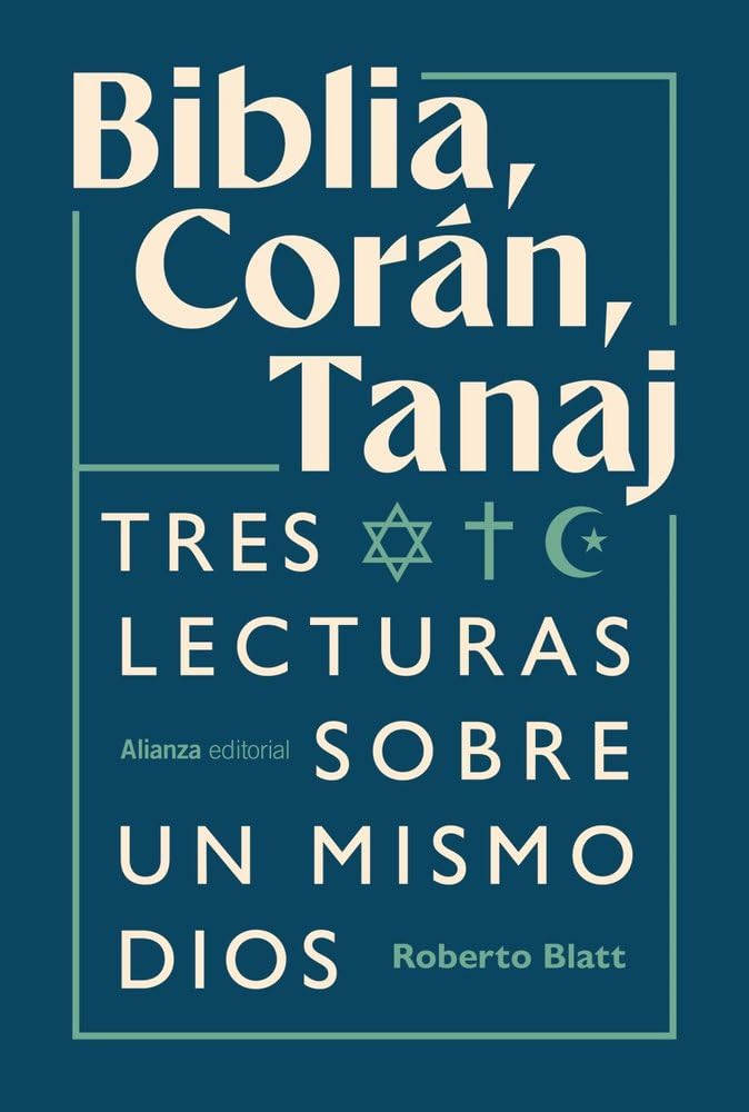 Biblia, Corán, Tanaj: Tres lecturas sobre un mismo dios (Alianza Ensayo)
