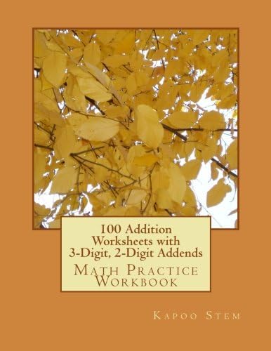 100 Addition Worksheets with 3-Digit, 2-Digit Addends: Math Practice Workbook (100 Days Math Addition Series)