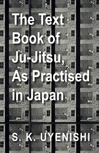 Compare Textbook Prices for The Text-Book of Ju-Jitsu, As Practised in Japan - Being a Simple Treatise on the Japanese Method of Self Defence  ISBN 9781447434313 by Uyenishi, S. K.