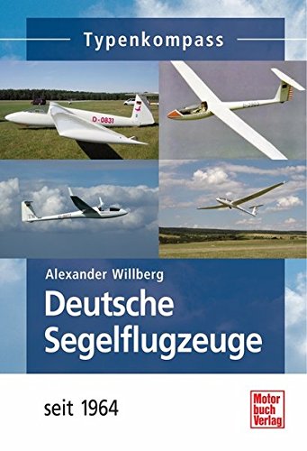 Deutsche Segelflugzeuge seit 1964 (Typenkompass) Deutsche Segelflugzeuge seit 1964 (Typenkompass)
