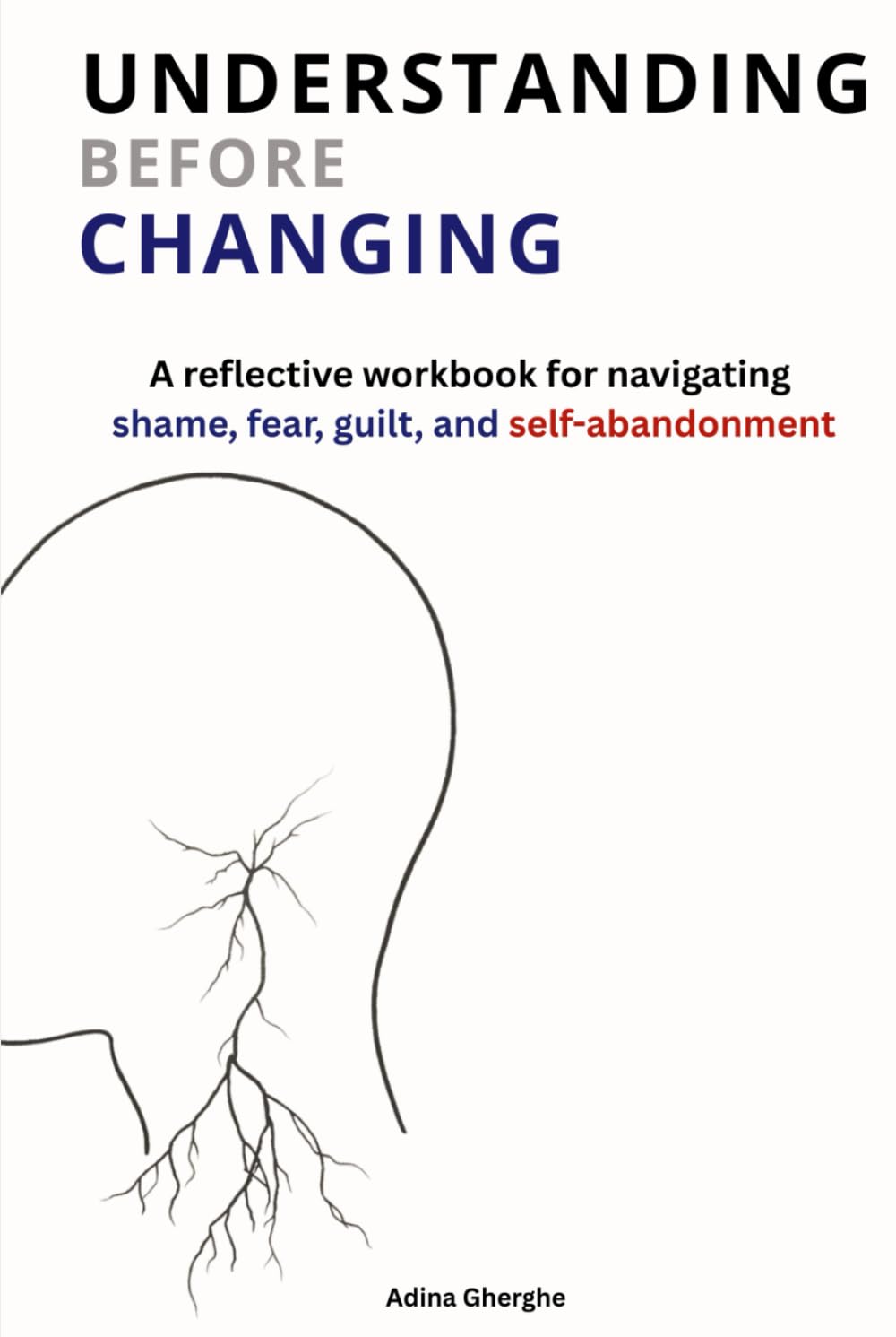 Understanding Before Changing: A reflective workbook for navigating shame, fear, guilt, and self-abandonment