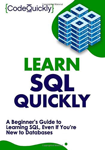 Learn SQL Quickly: A Beginner’s Guide to Learning SQL, Even If You’re New to Databases