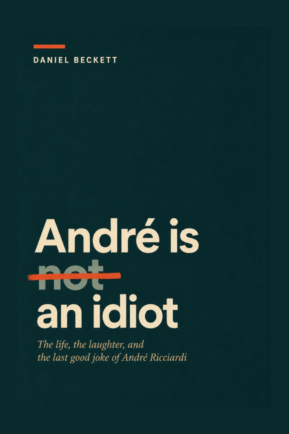 André Is Not an Idiot: The Life, the Laughter, and the Last Good Joke of André Ricciardi