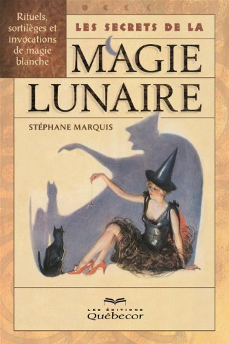 Télécharger Les secrets de la magie lunaire: Rituels, sortilèges et invocations de magie blanche PDF