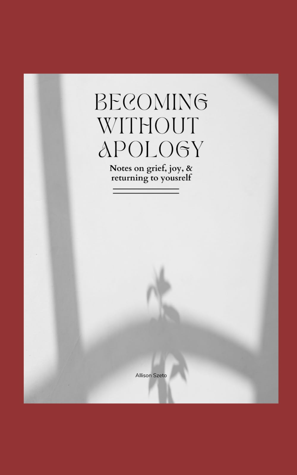 Becoming Without Apology: Notes on Grief, Joy, Strength, and Returning to Yourself