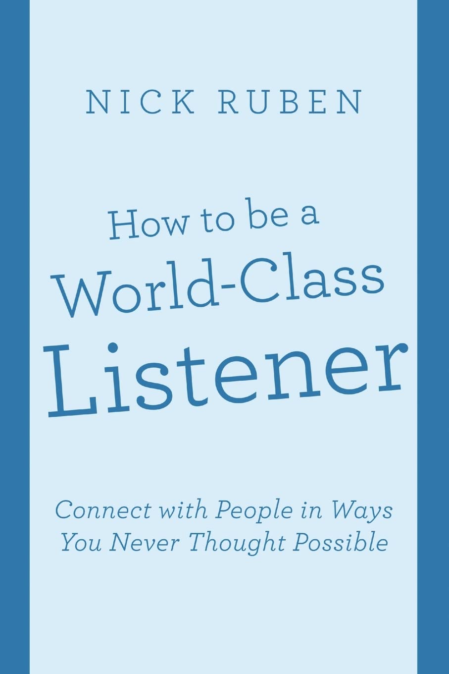 How to be a World-Class Listener: Connect with People in Ways You Never Thought Possible