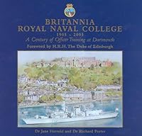 Britannia Royal Naval College 1905-2005: A Century of Officer Training at Dartmouth 0953636135 Book Cover