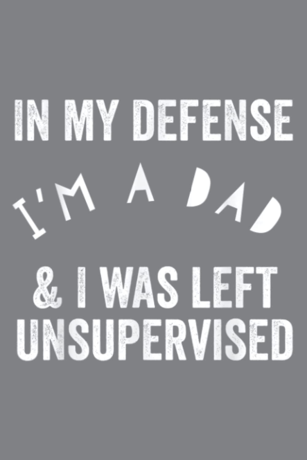 In My Defense I'm A DadWas Left Unsupervised Funny Father: Special designed covers, with lines inside
