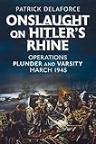 Onslaught on Hitler’s Rhine: Operations Plunder and Varsity March 1945