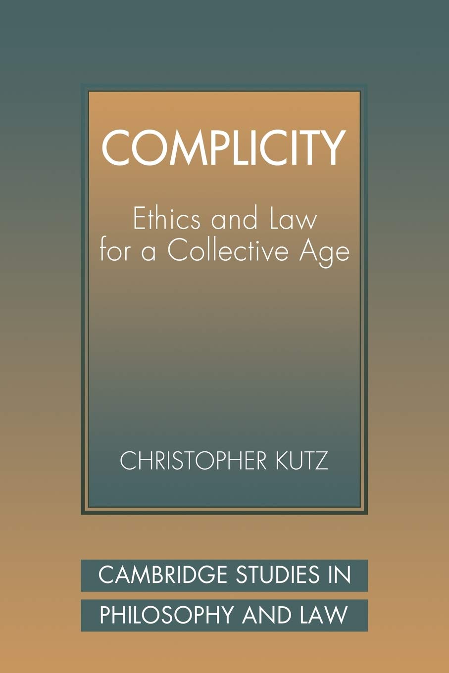 Complicity: Ethics Law Collect Age: Ethics and Law for a Collective Age (Cambridge Studies in Philosophy and Law)