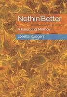 Nothin'Better: A Parenting Memoir 1795436530 Book Cover