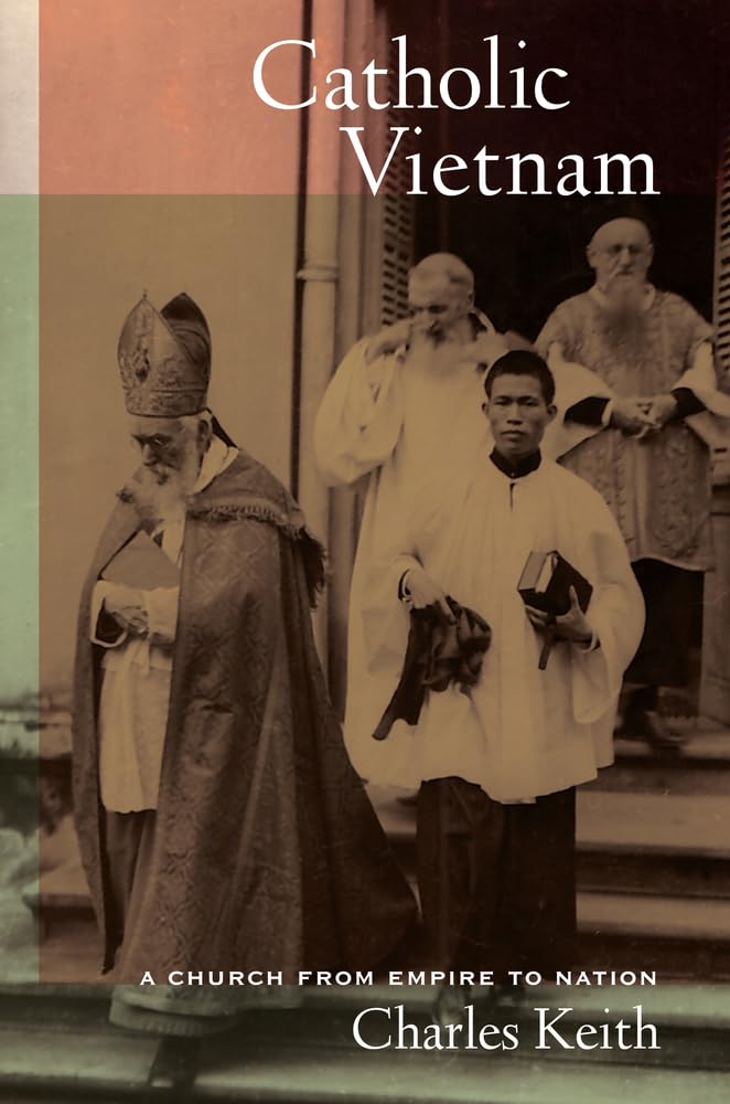 Catholic Vietnam: A Church from Empire to Nation: 5 (From Indochina to Vietnam: Revolution and War in a Global Perspective)