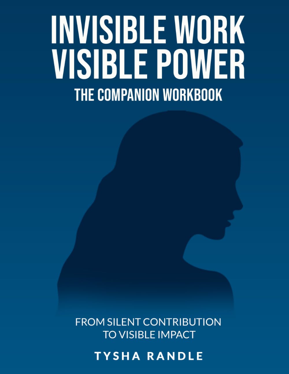 Invisible Work Visible Power The Companion Workbook