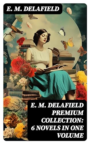 E. M. Delafield Premium Collection: 6 Novels in One Volume