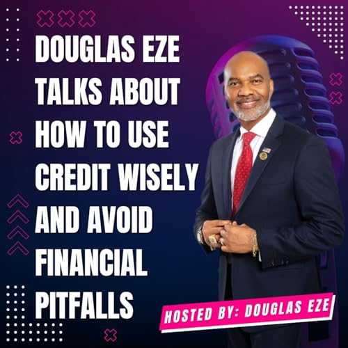 『Douglas Eze Talks About How to Use Credit Wisely and Avoid Financial Pitfalls』のカバーアート