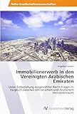 Immobilienerwerb in den Vereinigten Arabischen Emiraten: Unter Einbeziehung ausgewählter Rechtsfragen im Vergleich zwischen emiratischem und deutschem Immobilienrecht - Angelika Dankert 