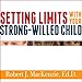 Setting Limits with Your Strong-Willed Child: Eliminating Conflict by Establishing Clear, Firm, and Respectful Boundaries