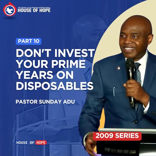 『Don't Invest Your Prime Years on Disposables - Part 10 | Pastor Sunday Adu』のカバーアート