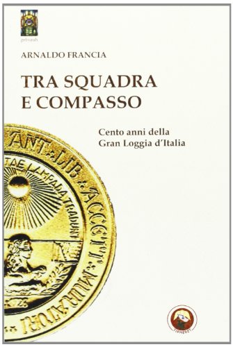 Tra squadra e compasso. Cento anni della Gran