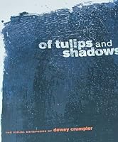 Dewey Crumpler: Of Tulips and Shadows: The Visual Metaphors of Dewey Crumpler 0978981847 Book Cover