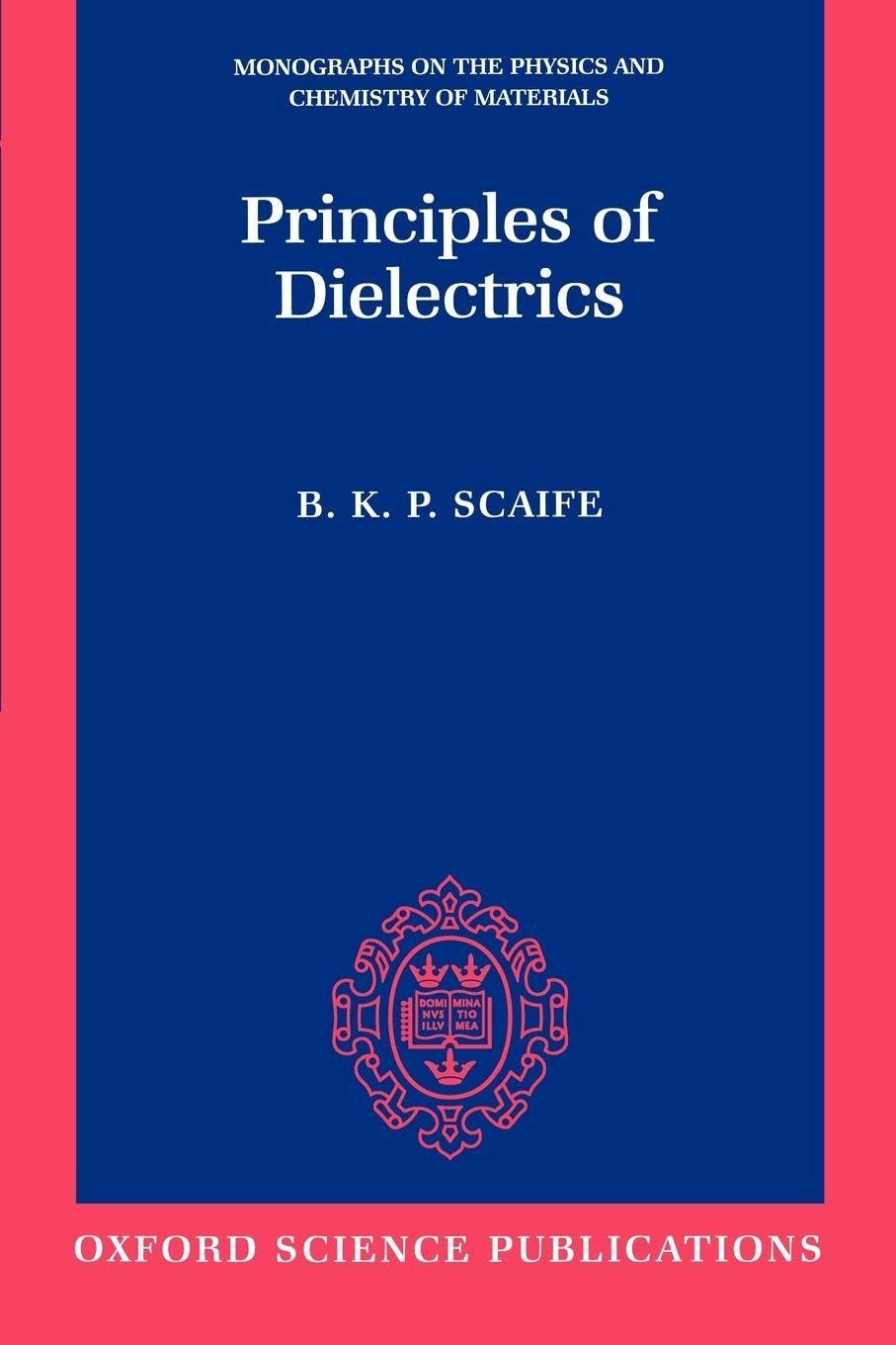 Principles of Dielectrics (Monographs on the Physics and Chemistry of Materials): 45