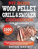 Pit Boss Wood Pellet Grill & Smoker Cookbook for Beginners: 1500+ Days Mouth-Watering Recipes for...