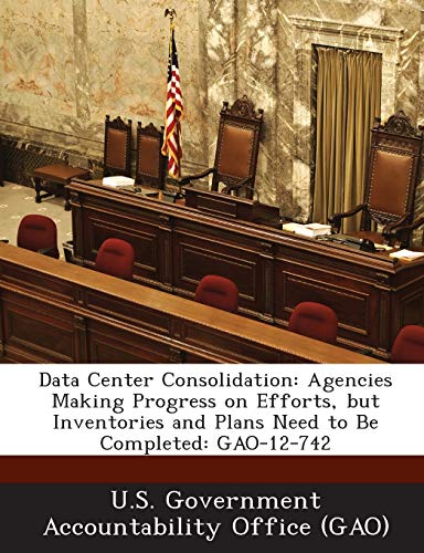 Data Center Consolidation: Agencies Making Progress on Efforts, but Inventories and Plans Need to Be Completed: GAO-12-742