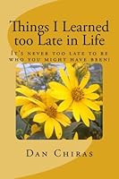 Things I Learned too Late in Life: It's Never too Late to be Who you Might Have Been! 0692333673 Book Cover