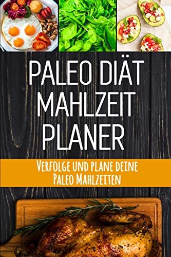 Paleo Diät Mahlzeitplaner: Du kannst das! | 90 Tage Paleo Mahlzeitplaner zum Abnehmen: Verfolge und plane deine Mahlzeiten | Ausreden sind für Leute, die es nicht genug wollen (German Edition)