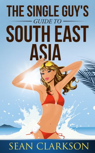 The Single Guys Guide to South East Asia (Bangkok Girls Collection Book 1)