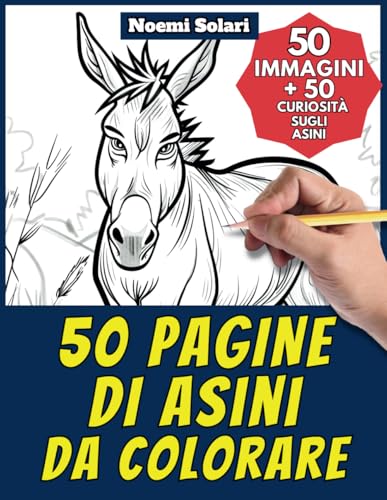 50 pagine di asini da colorare - Libro sugli animali per bambini e adulti: +50 curiosità scientifiche sugli asini. Colora e impara con Noemi - Animali - Vol. 48