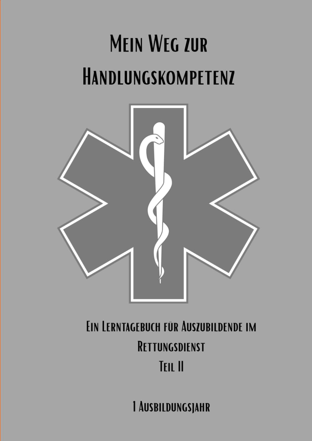 Mein Weg zur Handlungskompetenz: Ein Lerntagebuch für Auszubildende im Rettungsdienst Teil II: 1. Ausbildungsjahr: Ankommen & Lernen lernen (Mein Weg ... Berufsausbildung zum/zur Notfallsanitäter/in)